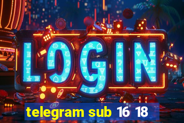 telegram sub 16 18